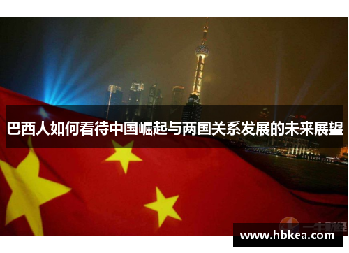 巴西人如何看待中国崛起与两国关系发展的未来展望